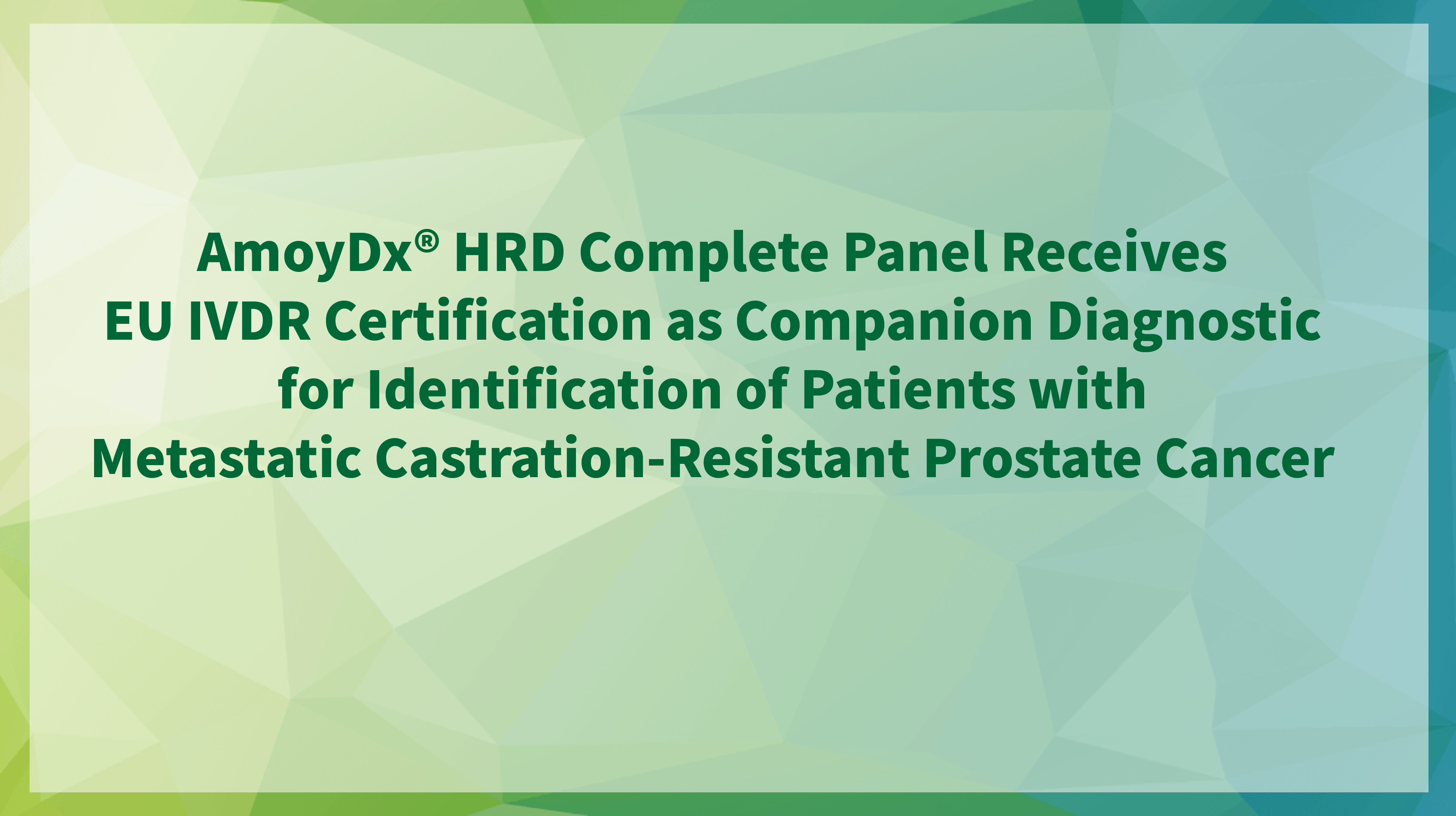 AmoyDx® HRD Complete Panel Receives 
EU IVDR Certification as Companion Diagnostic for Identification of Patients with 
Metastatic Castration-Resistant Prostate Cancer 